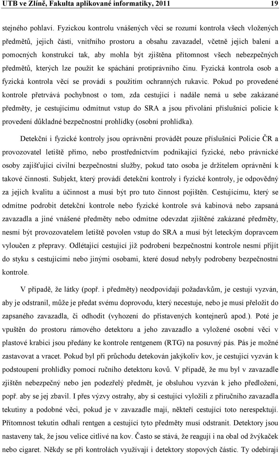 zjištěna přítomnost všech nebezpečných předmětů, kterých lze použít ke spáchání protiprávního činu. Fyzická kontrola osob a fyzická kontrola věcí se provádí s použitím ochranných rukavic.
