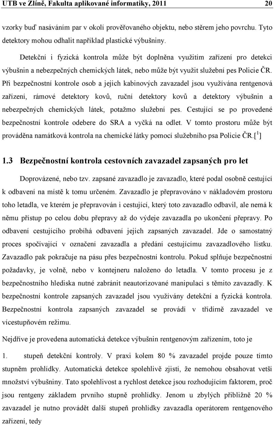 Při bezpečnostní kontrole osob a jejich kabinových zavazadel jsou využívána rentgenová zařízení, rámové detektory kovů, ruční detektory kovů a detektory výbušnin a nebezpečných chemických látek,