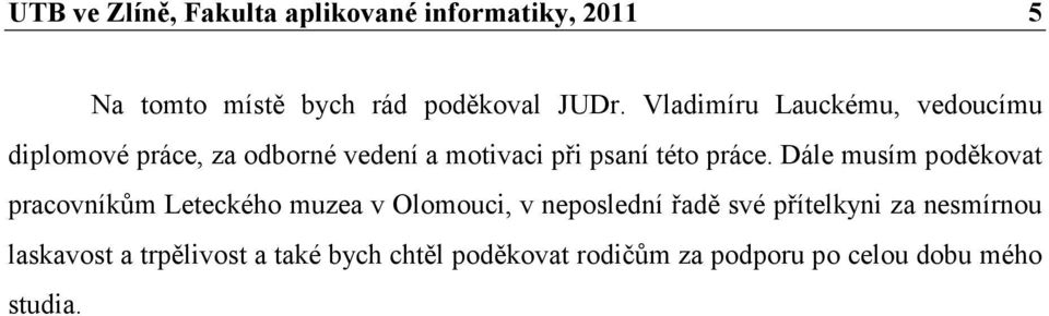 Dále musím poděkovat pracovníkům Leteckého muzea v Olomouci, v neposlední řadě své přítelkyni za