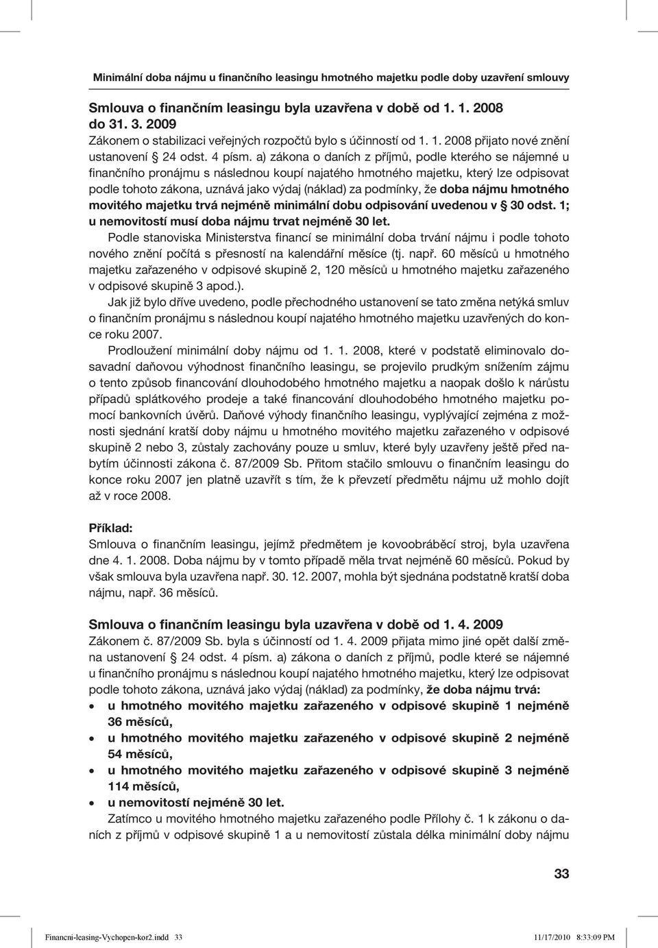 a) zákona o daních z příjmů, podle kterého se nájemné u finančního pronájmu s následnou koupí najatého hmotného majetku, který lze odpisovat podle tohoto zákona, uznává jako výdaj (náklad) za