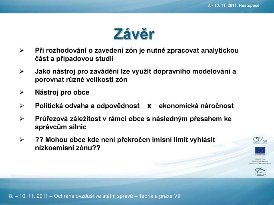 obce Politická odvaha a odpovědnost x ekonomická náročnost Průřezová záležitost v rámci obce s