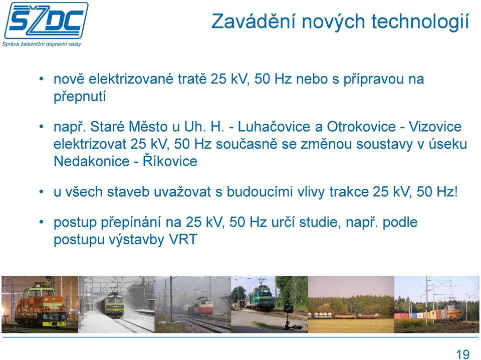 - Luhačovice a Otrokovice - Vizovice elektrizovat 25 kv, 50 Hz současně se změnou soustavy v