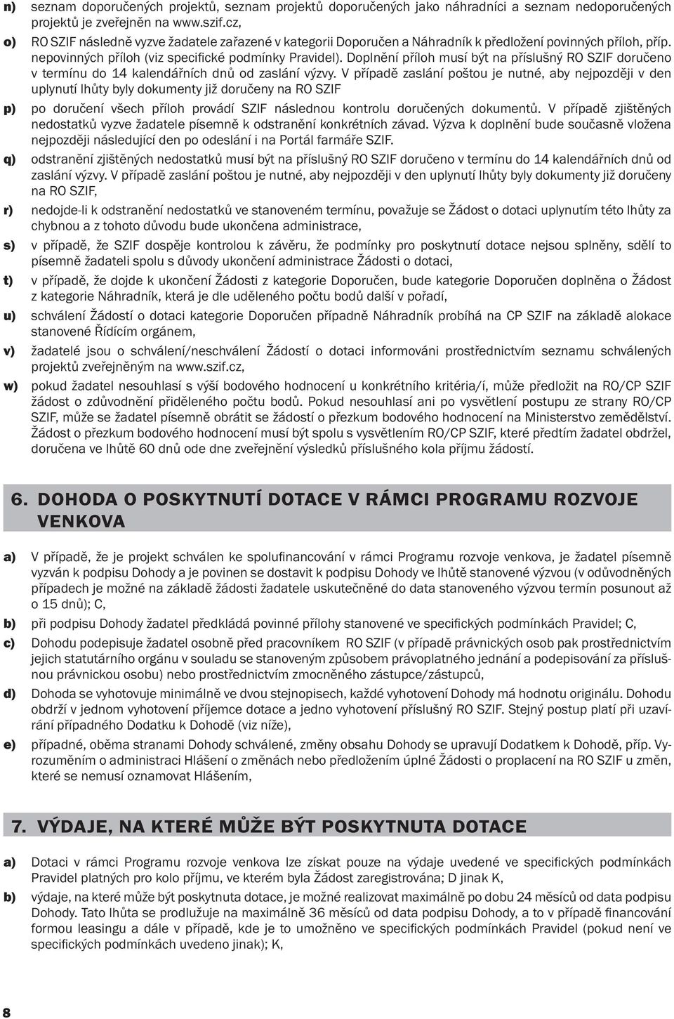 Doplnění příloh musí být na příslušný RO SZIF doručeno v termínu do 14 kalendářních dnů od zaslání výzvy.
