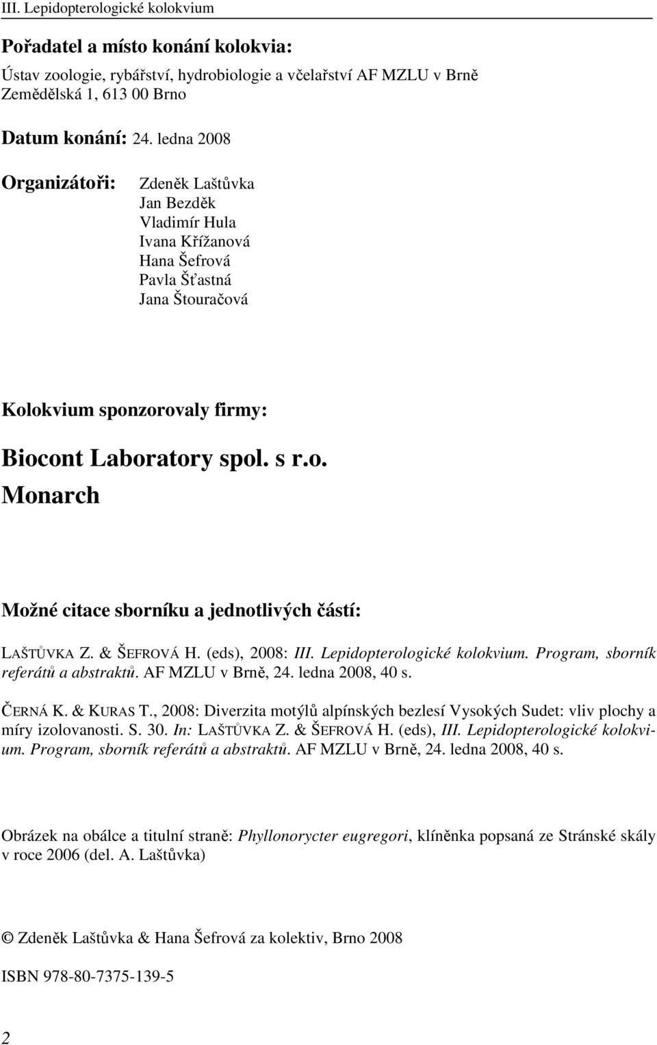 & ŠEFROVÁ H. (eds), 2008: III. Lepidopterologické kolokvium. Program, sborník referátů a abstraktů. AF MZLU v Brně, 24. ledna 2008, 40 s. ČERNÁ K. & KURAS T.