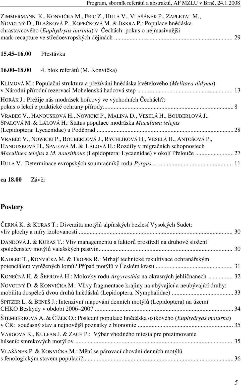Konvička) KLÍMOVÁ M.: Populační struktura a přežívání hnědáska květelového (Melitaea didyma) v Národní přírodní rezervaci Mohelenská hadcová step... 13 HORÁK J.
