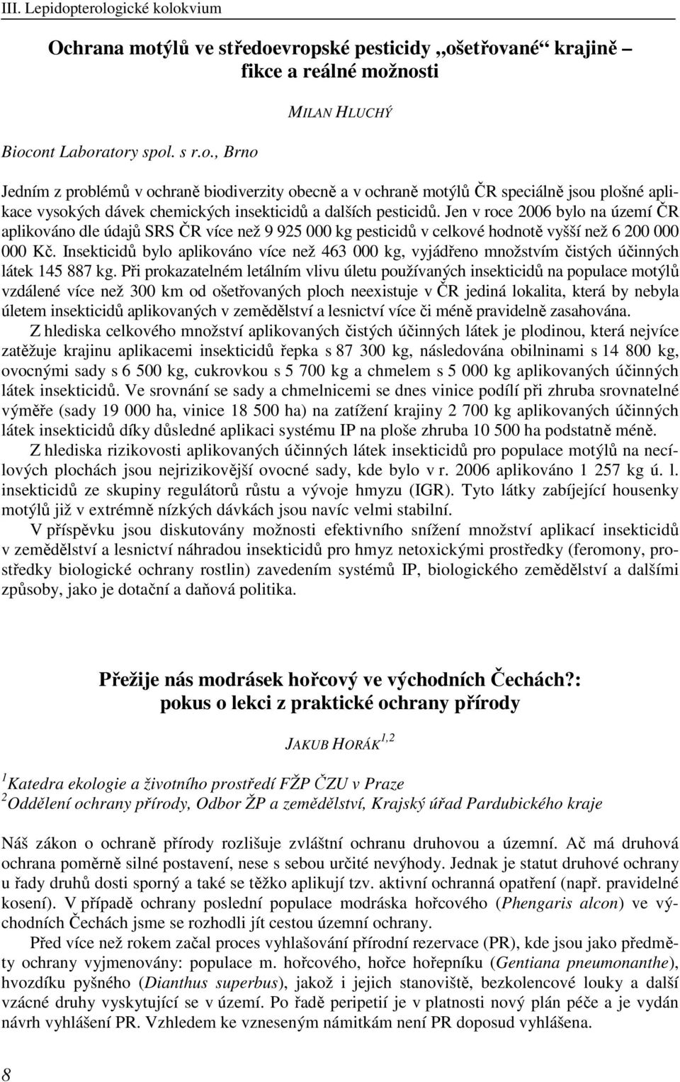 Insekticidů bylo aplikováno více než 463 000 kg, vyjádřeno množstvím čistých účinných látek 145 887 kg.