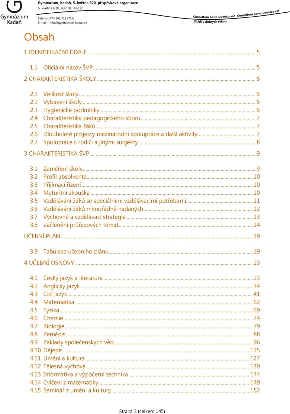 .. 9 3.2 Profil absolventa... 10 3.3 Přijímací řízení... 10 3.4 Maturitní zkouška... 10 3.5 Vzdělávání žáků se speciálními vzdělávacími potřebami.... 11 3.6 Vzdělávání žáků mimořádně nadaných... 12 3.