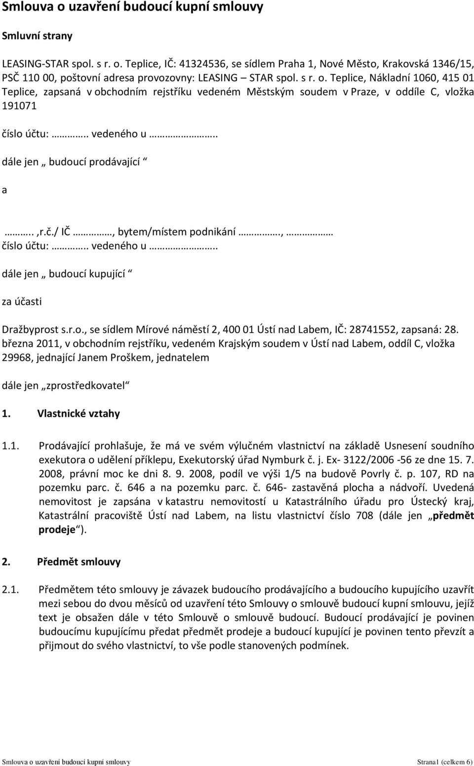 / IČ, bytem/místem podnikání., dále jen budoucí kupující za účasti Dražbyprost s.r.o., se sídlem Mírové náměstí 2, 400 01 Ústí nad Labem, IČ: 28741552, zapsaná: 28.