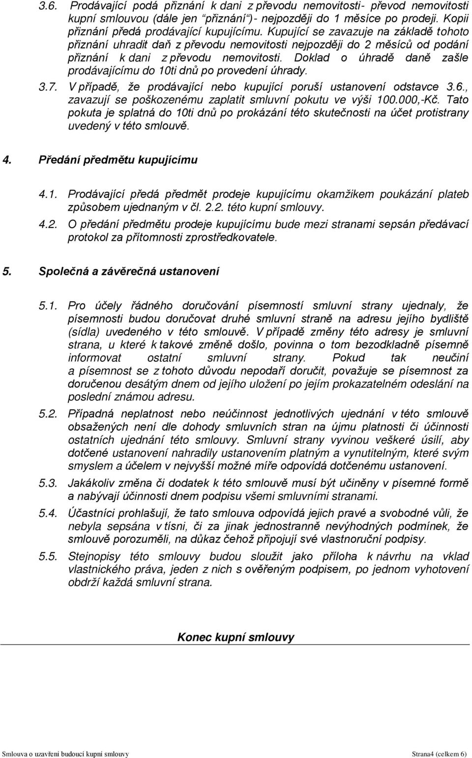 Doklad o úhradě daně zašle prodávajícímu do 10ti dnů po provedení úhrady. 3.7. V případě, že prodávající nebo kupující poruší ustanovení odstavce 3.6.