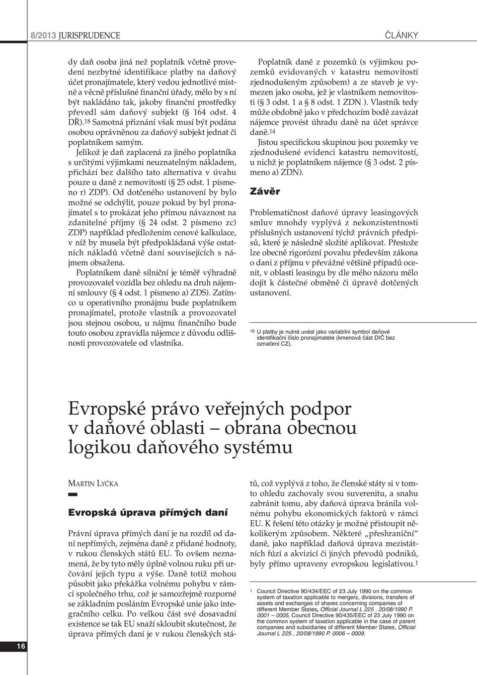18 Samotná pfiiznání v ak musí b t podána osobou oprávnûnou za daàov subjekt jednat ãi poplatníkem sam m.