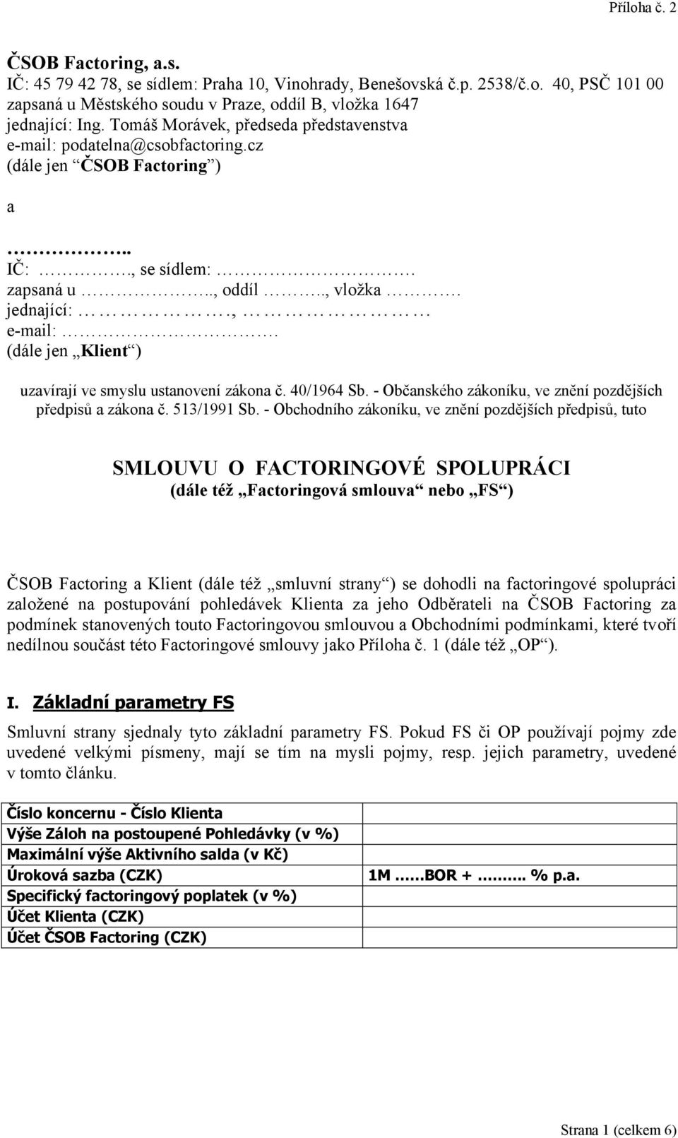 (dále jen Klient ) uzavírají ve smyslu ustanovení zákona č. 40/1964 Sb. - Občanského zákoníku, ve znění pozdějších předpisů a zákona č. 513/1991 Sb.