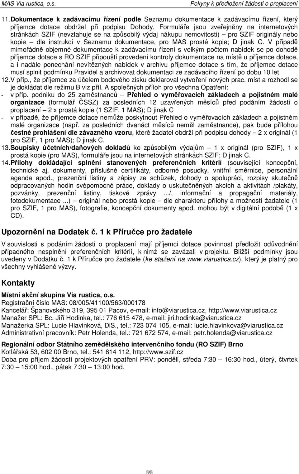 Seznamu dokumentace, pro MAS prosté kopie; V případě mimořádně objemné dokumentace k zadávacímu řízení s velkým počtem nabídek se po dohodě příjemce dotace s RO SZIF připouští provedení kontroly