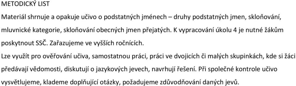 Lze využít pro ověřování učiva, samostatnou práci, práci ve dvojicích či malých skupinkách, kde si žáci předávají vědomosti,