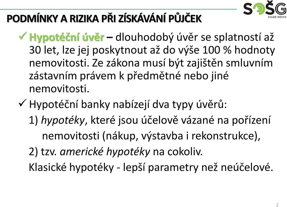 Hypotéční banky nabízejí dva typy úvěrů: 1) hypotéky, které jsou účelově vázané na pořízení nemovitosti