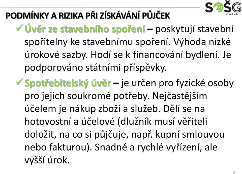 Spotřebitelský úvěr je určen pro fyzické osoby pro jejich soukromé potřeby.