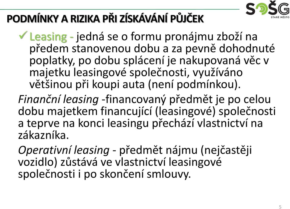 Finanční leasing -financovaný předmět je po celou dobu majetkem financující (leasingové) společnosti a teprve na konci leasingu