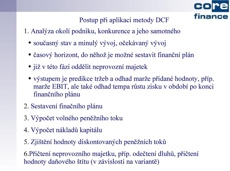 marže EBIT, ale také odhad tempa růstu zisku v období po konci finančního plánu 2. Sestavení finačního plánu 3. Výpočet volného peněžního toku 4.