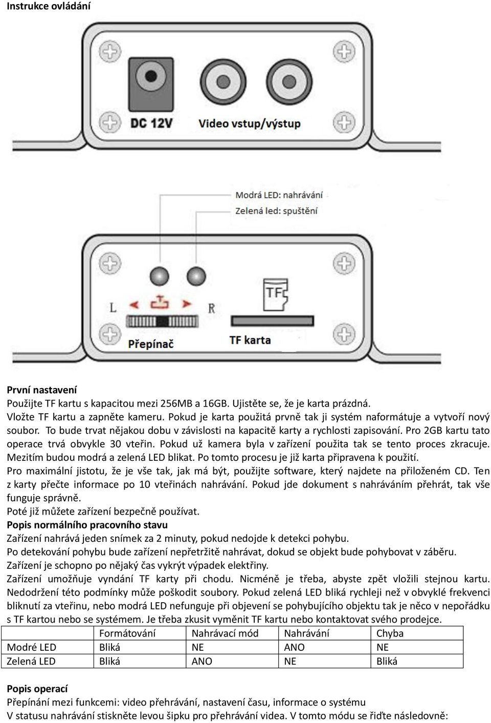 Pro 2GB kartu tato operace trvá obvykle 30 vteřin. Pokud už kamera byla v zařízení použita tak se tento proces zkracuje. Mezitím budou modrá a zelená LED blikat.