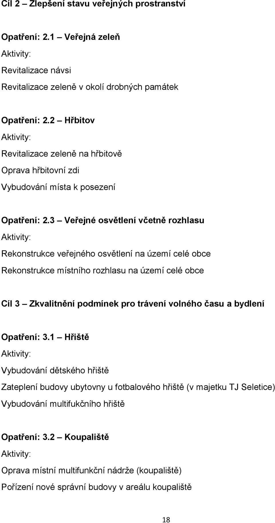 3 Veřejné osvětlení včetně rozhlasu Aktivity: Rekonstrukce veřejného osvětlení na území celé obce Rekonstrukce místního rozhlasu na území celé obce Cíl 3 Zkvalitnění podmínek pro trávení