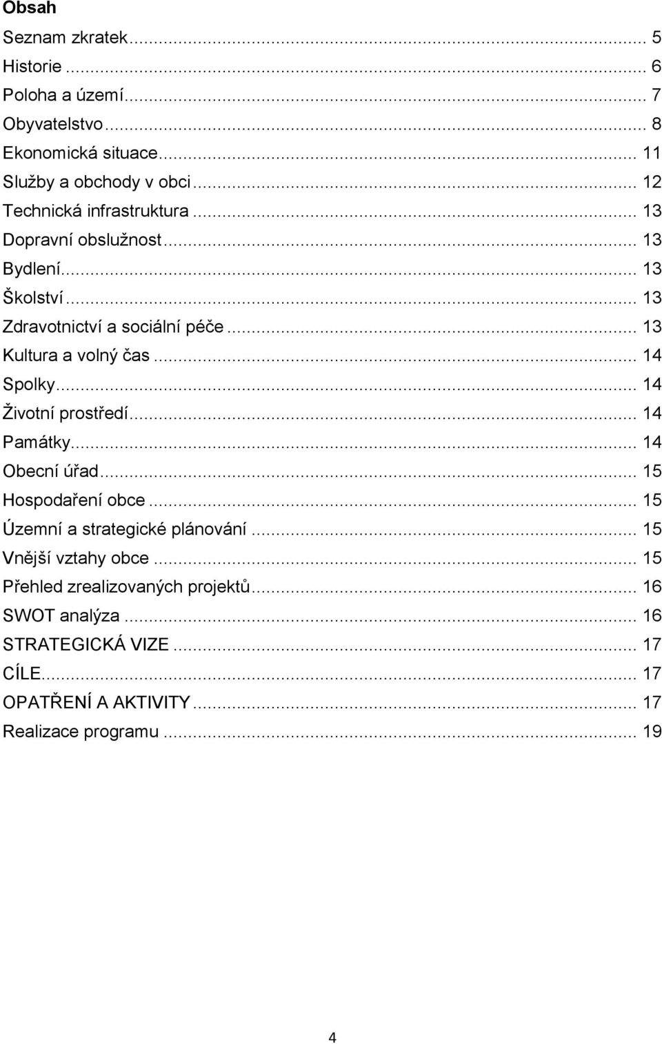 .. 13 Kultura a volný čas... 14 Spolky... 14 Životní prostředí... 14 Památky... 14 Obecní úřad... 15 Hospodaření obce.