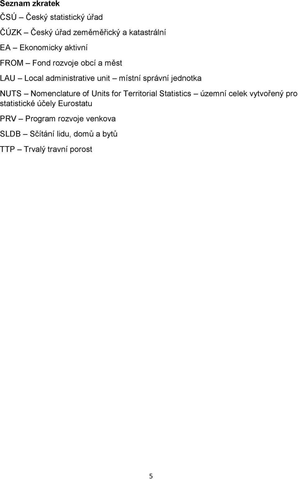 jednotka NUTS Nomenclature of Units for Territorial Statistics územní celek vytvořený pro