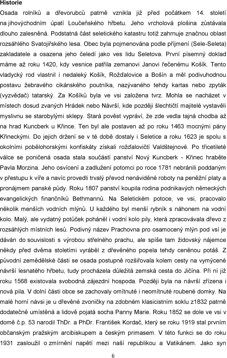 Obec byla pojmenována podle příjmení (Sele-Seleta) zakladatele a osazena jeho čeledí jako ves lidu Seletova. První písemný doklad máme až roku 1420, kdy vesnice patřila zemanovi Janovi řečenému Košík.