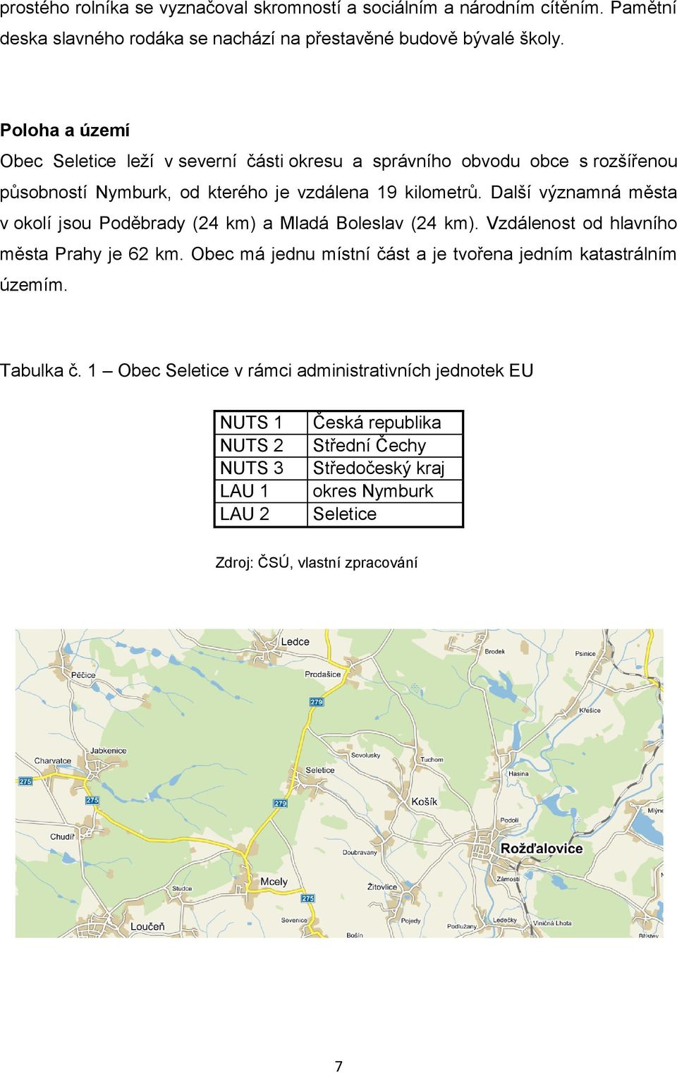 Další významná města v okolí jsou Poděbrady (24 km) a Mladá Boleslav (24 km). Vzdálenost od hlavního města Prahy je 62 km.