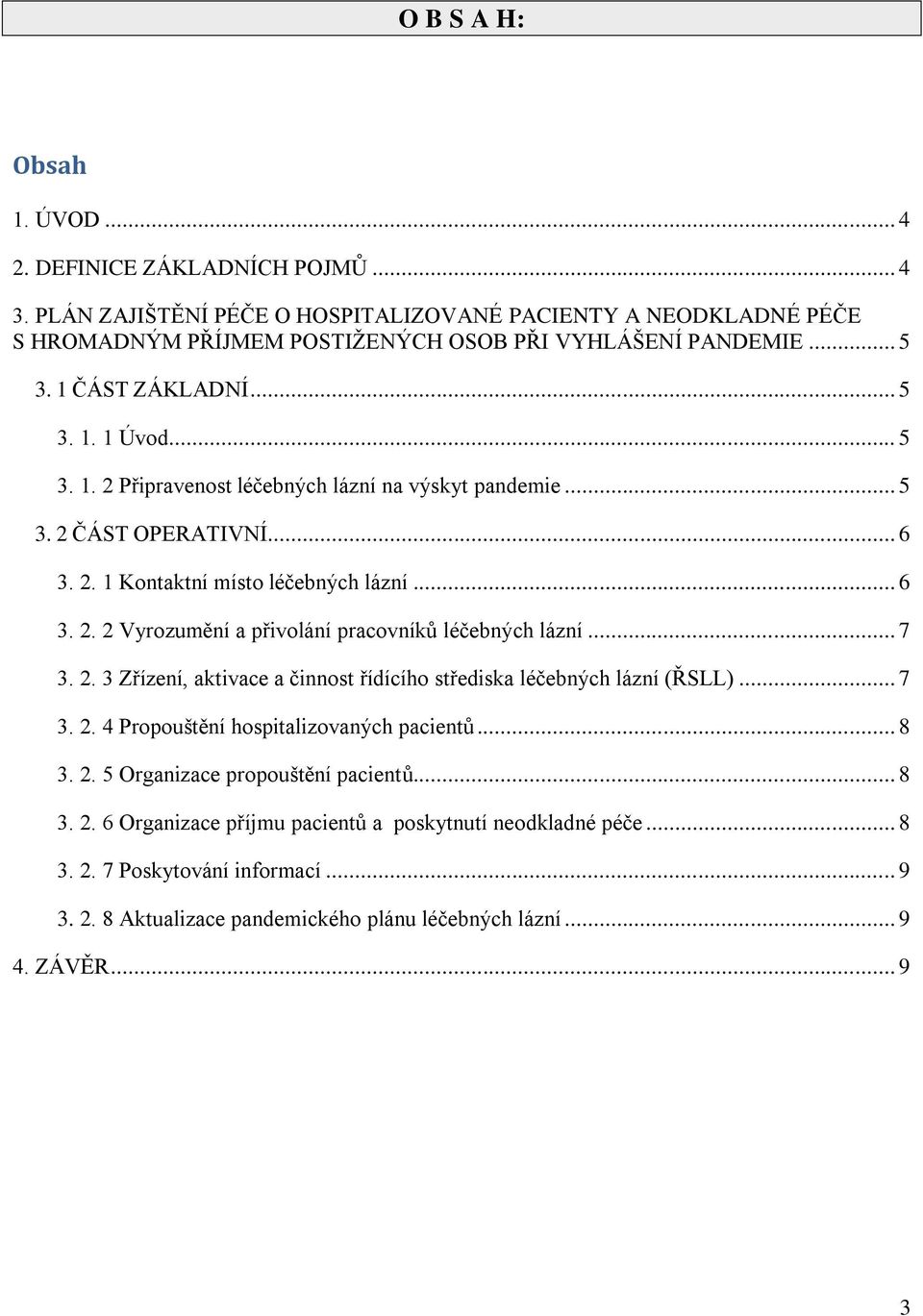 .. 7 3. 2. 3 Zřízení, aktivace a činnost řídícího střediska léčebných lázní (ŘSLL)... 7 3. 2. 4 Propouštění hospitalizovaných pacientů... 8 3. 2. 5 Organizace propouštění pacientů... 8 3. 2. 6 Organizace příjmu pacientů a poskytnutí neodkladné péče.
