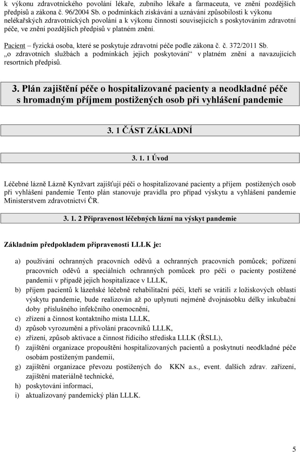 znění. Pacient fyzická osoba, které se poskytuje zdravotní péče podle zákona č. č. 372/2011 Sb.