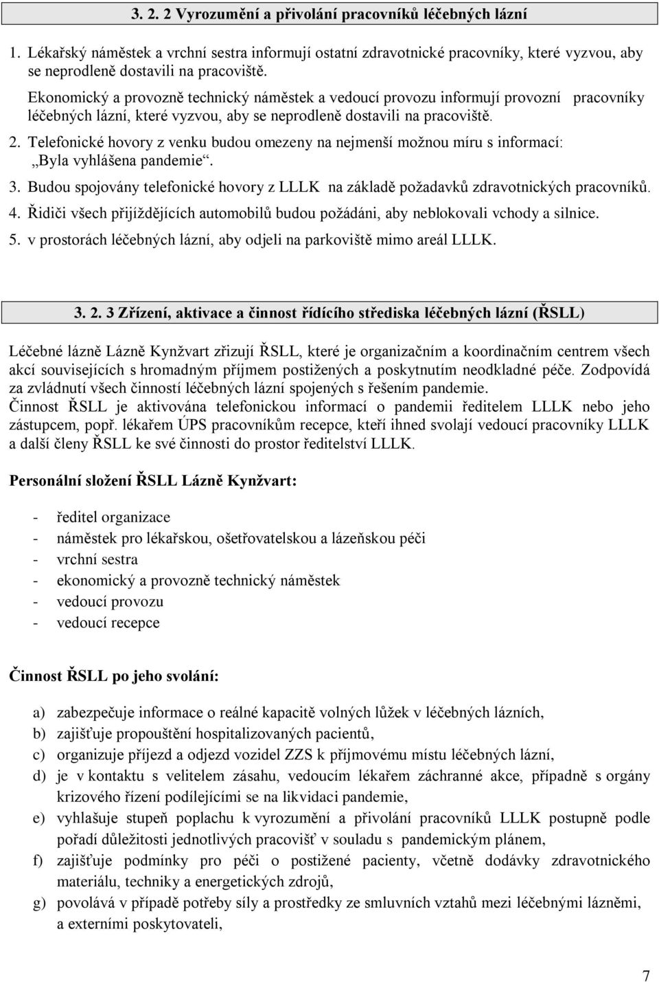 Telefonické hovory z venku budou omezeny na nejmenší možnou míru s informací: Byla vyhlášena pandemie. 3. Budou spojovány telefonické hovory z LLLK na základě požadavků zdravotnických pracovníků. 4.