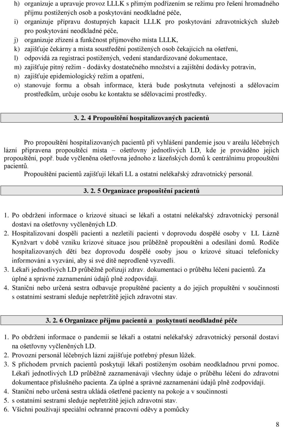 ošetření, l) odpovídá za registraci postižených, vedení standardizované dokumentace, m) zajišťuje pitný režim - dodávky dostatečného množství a zajištění dodávky potravin, n) zajišťuje