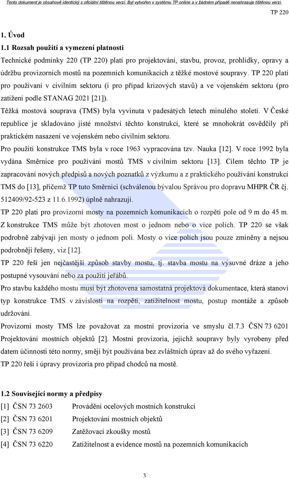 soupravy. platí pro používaní v civilním sektoru (i pro případ krizových stavů) a ve vojenském sektoru (pro zatížení podle STANAG 2021 [21]).