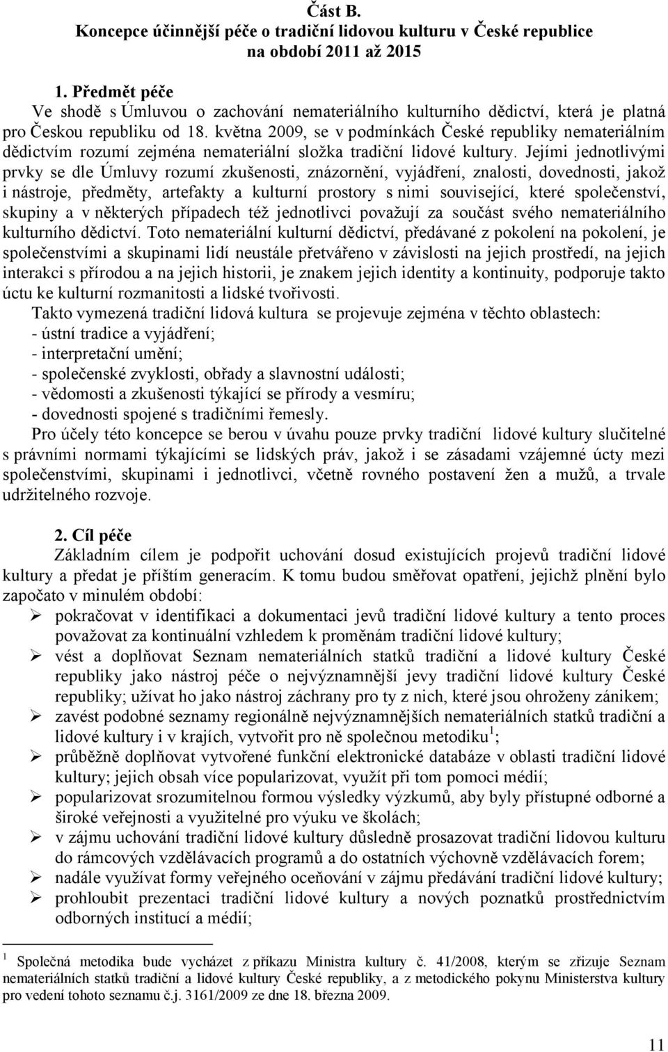 května 2009, se v podmínkách České republiky nemateriálním dědictvím rozumí zejména nemateriální složka tradiční lidové kultury.