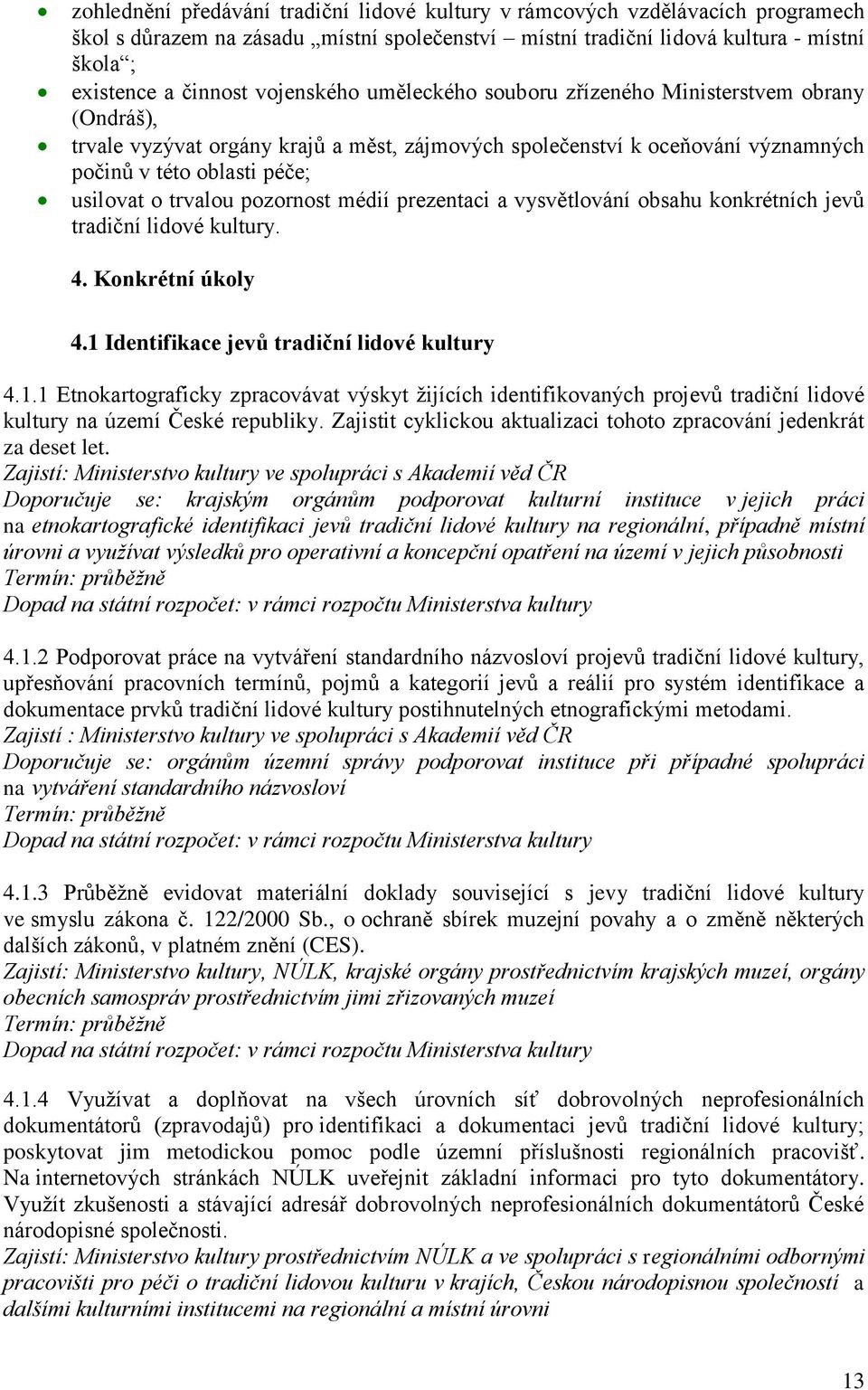 pozornost médií prezentaci a vysvětlování obsahu konkrétních jevů tradiční lidové kultury. 4. Konkrétní úkoly 4.1 