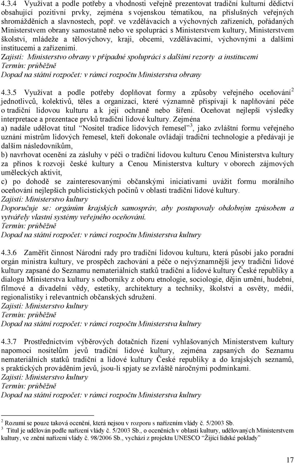 ve vzdělávacích a výchovných zařízeních, pořádaných Ministerstvem obrany samostatně nebo ve spolupráci s Ministerstvem kultury, Ministerstvem školství, mládeže a tělovýchovy, kraji, obcemi,