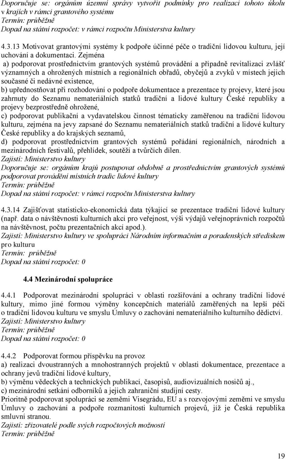 Zejména a) podporovat prostřednictvím grantových systémů provádění a případně revitalizaci zvlášť významných a ohrožených místních a regionálních obřadů, obyčejů a zvyků v místech jejich současné či