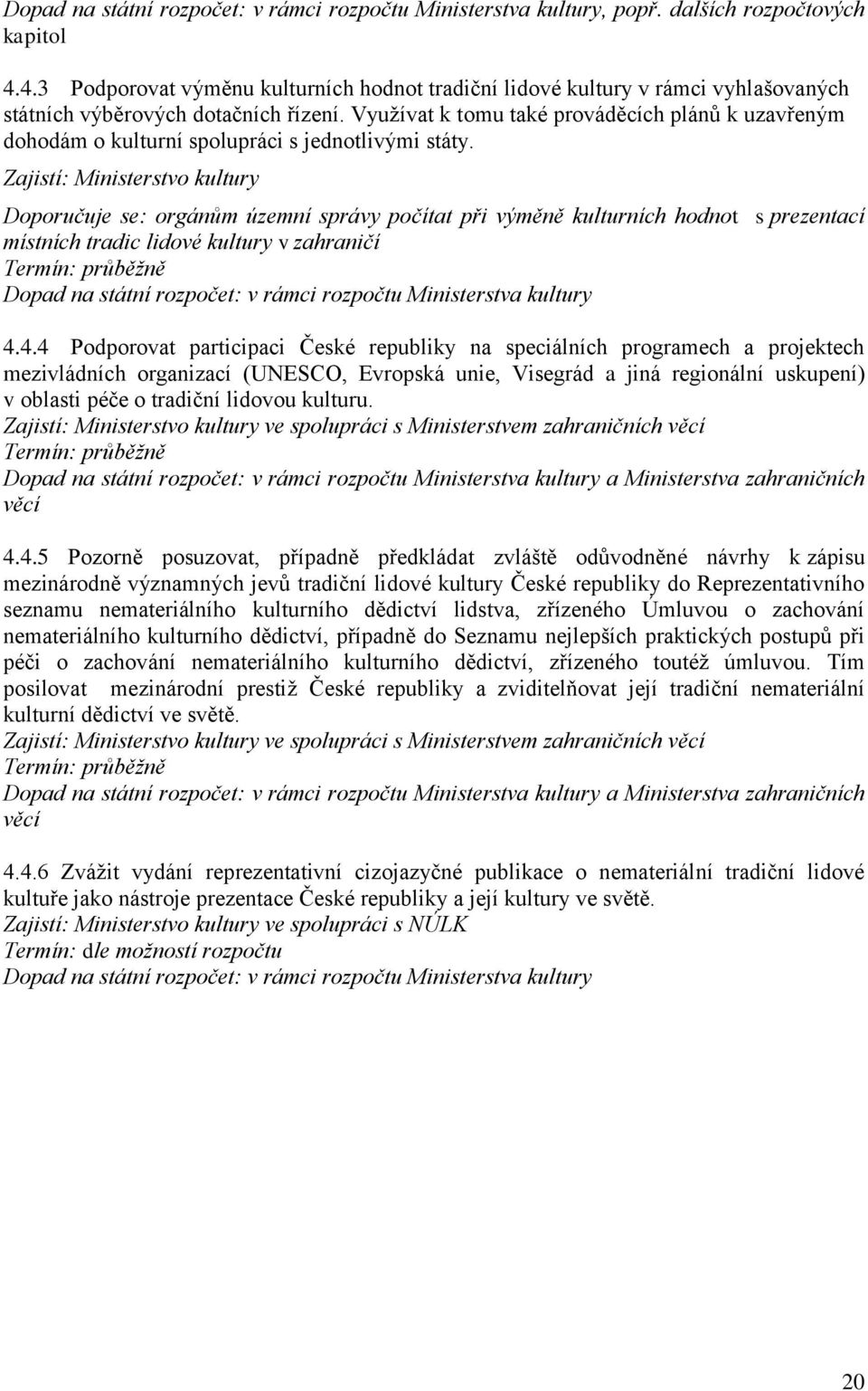 Zajistí: Ministerstvo kultury Doporučuje se: orgánům územní správy počítat při výměně kulturních hodnot s prezentací místních tradic lidové kultury v zahraničí 4.