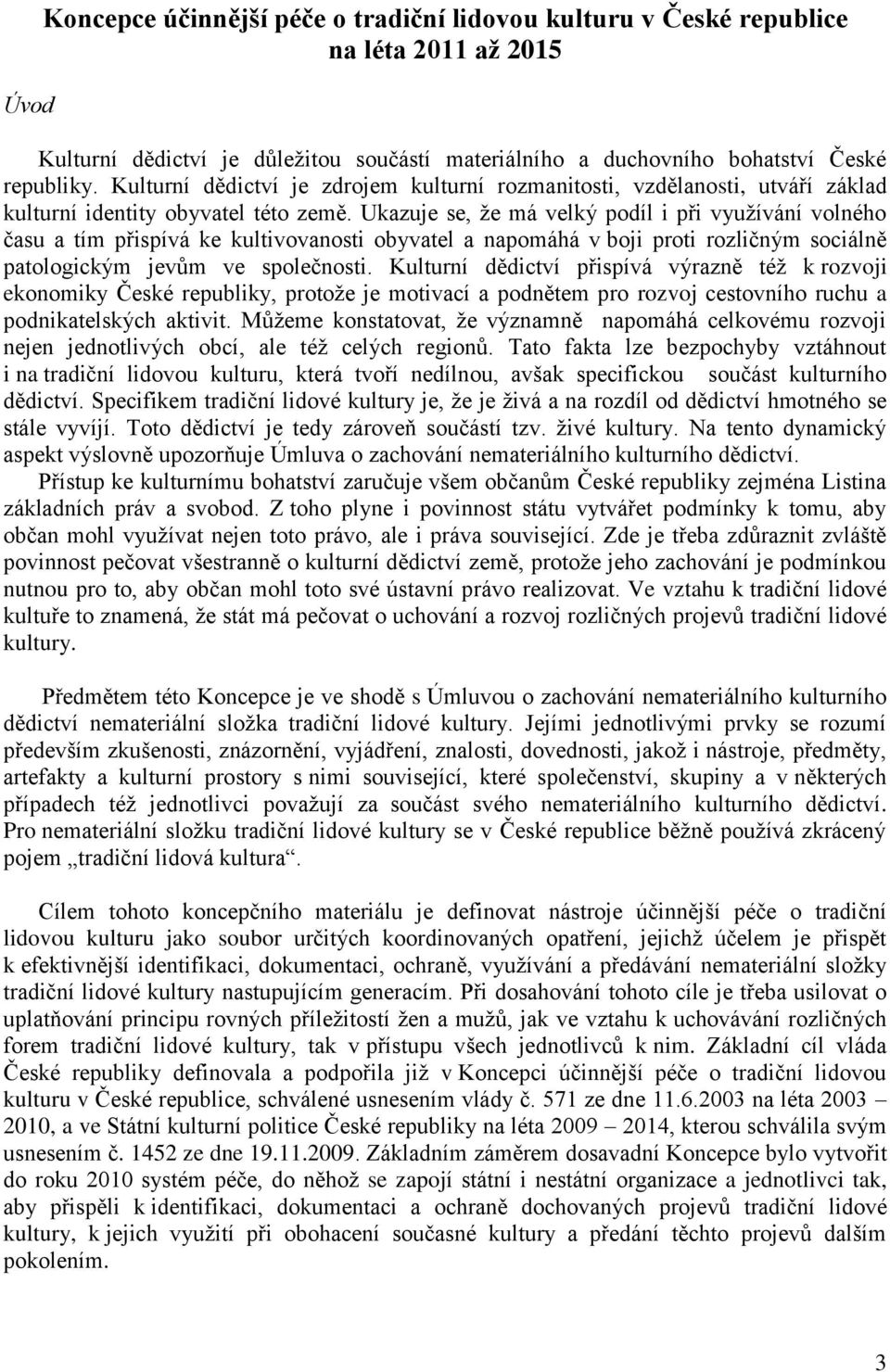 Ukazuje se, že má velký podíl i při využívání volného času a tím přispívá ke kultivovanosti obyvatel a napomáhá v boji proti rozličným sociálně patologickým jevům ve společnosti.