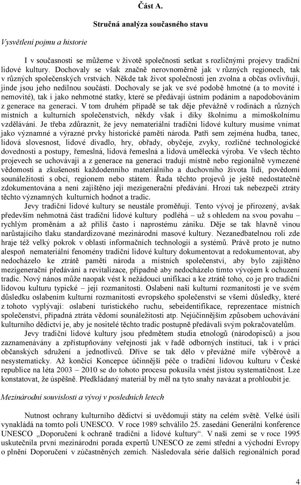 Dochovaly se jak ve své podobě hmotné (a to movité i nemovité), tak i jako nehmotné statky, které se předávají ústním podáním a napodobováním z generace na generaci.
