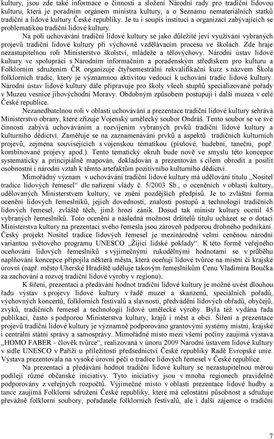 Na poli uchovávání tradiční lidové kultury se jako důležité jeví využívání vybraných projevů tradiční lidové kultury při výchovně vzdělávacím procesu ve školách.