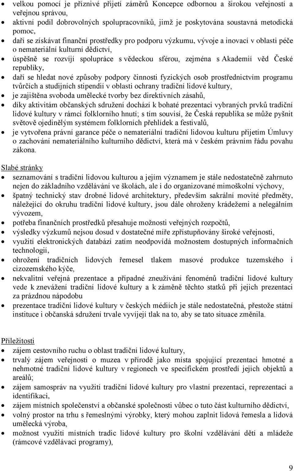republiky, daří se hledat nové způsoby podpory činnosti fyzických osob prostřednictvím programu tvůrčích a studijních stipendií v oblasti ochrany tradiční lidové kultury, je zajištěna svoboda