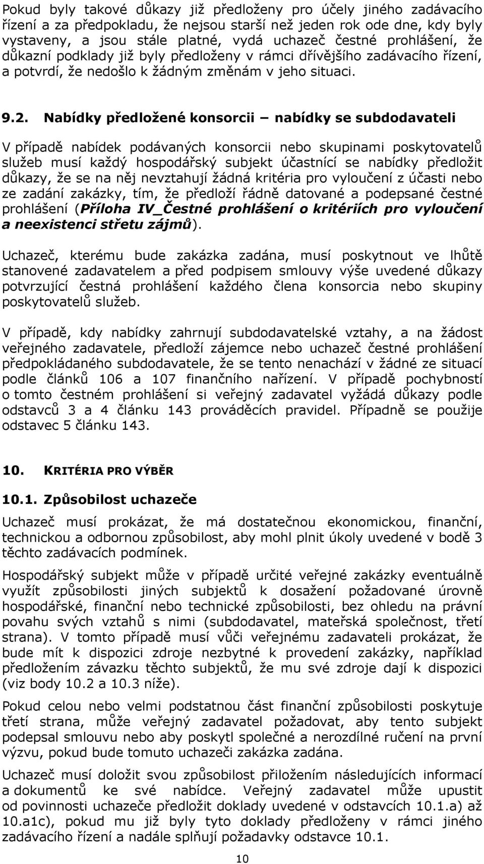 Nabídky předložené konsorcii nabídky se subdodavateli V případě nabídek podávaných konsorcii nebo skupinami poskytovatelů služeb musí každý hospodářský subjekt účastnící se nabídky předložit důkazy,