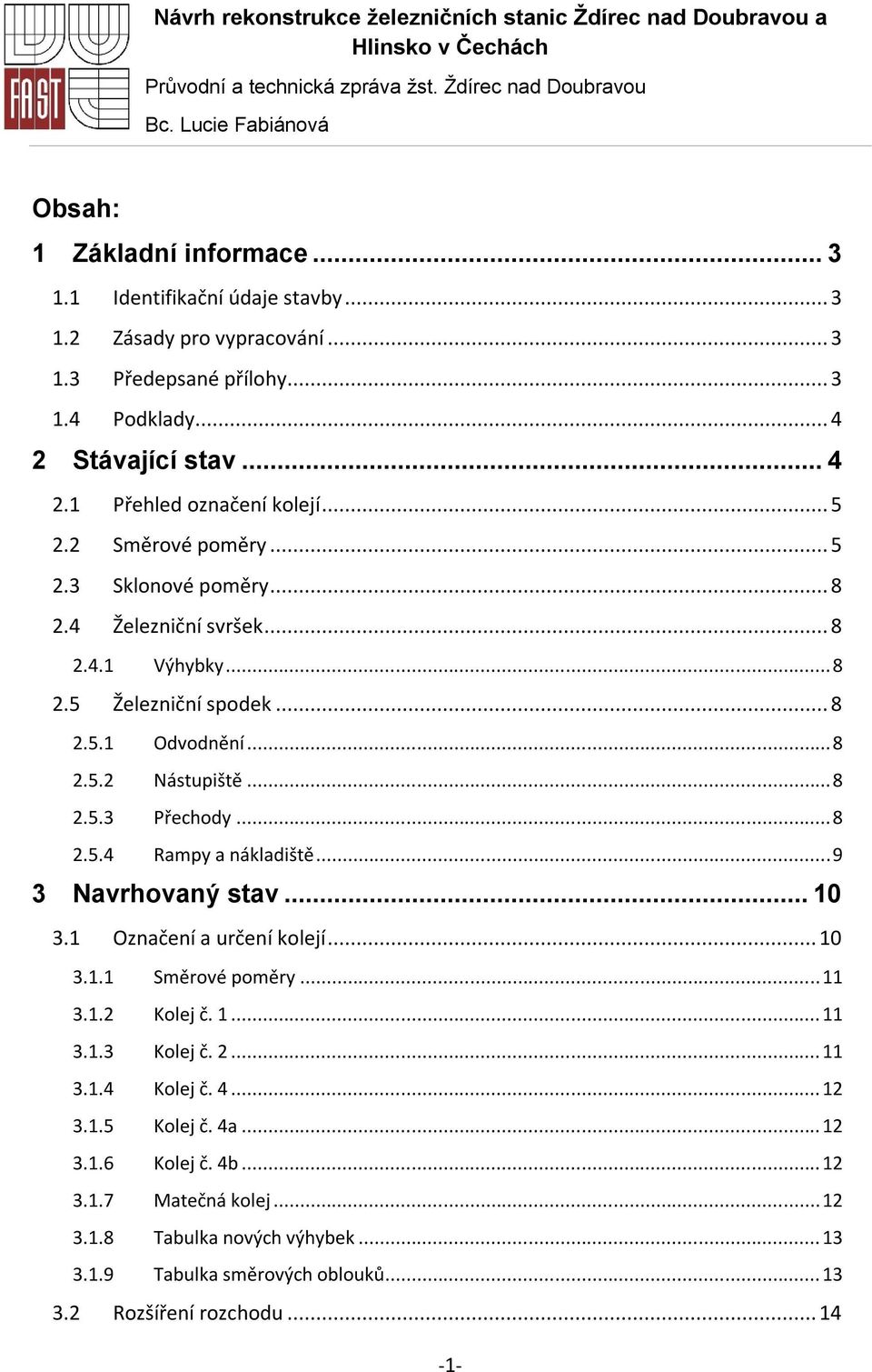 .. 8 2.5.2 Nástupiště... 8 2.5.3 Přechody... 8 2.5.4 Rampy a nákladiště... 9 3 Navrhovaný stav... 10 3.1 Označení a určení kolejí... 10 3.1.1 Směrové poměry... 11 3.1.2 Kolej č. 1... 11 3.1.3 Kolej č.