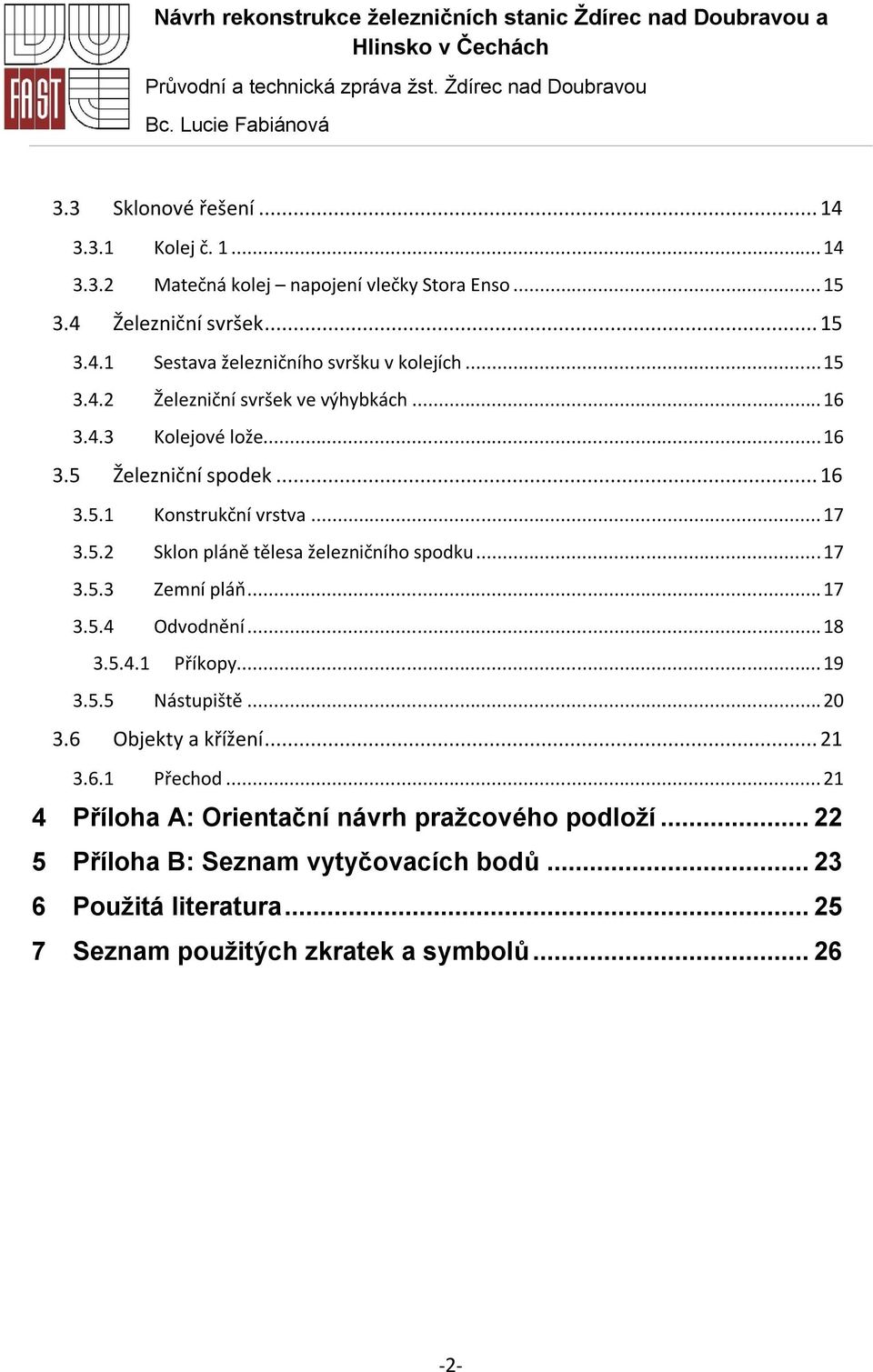 .. 17 3.5.2 Sklon pláně tělesa železničního spodku... 17 3.5.3 Zemní pláň... 17 3.5.4 Odvodnění... 18 3.5.4.1 Příkopy... 19 3.5.5 Nástupiště... 20 3.6 Objekty a křížení... 21 3.6.1 Přechod.