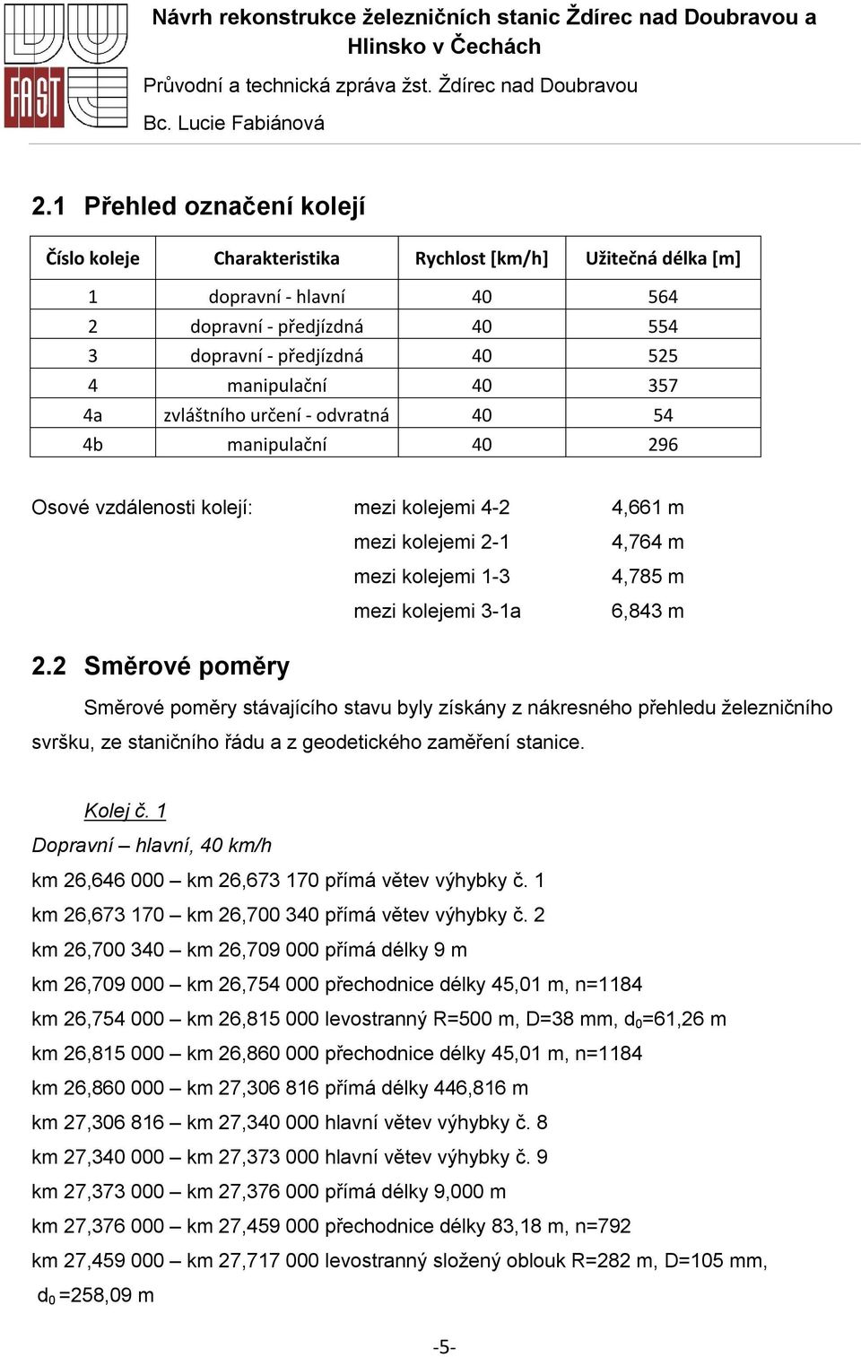 4a zvláštního určení - odvratná 40 54 4b manipulační 40 296 Osové vzdálenosti kolejí: mezi kolejemi 4-2 4,661 m mezi kolejemi 2-1 mezi kolejemi 1-3 mezi kolejemi 3-1a 4,764 m 4,785 m 6,843 m 2.