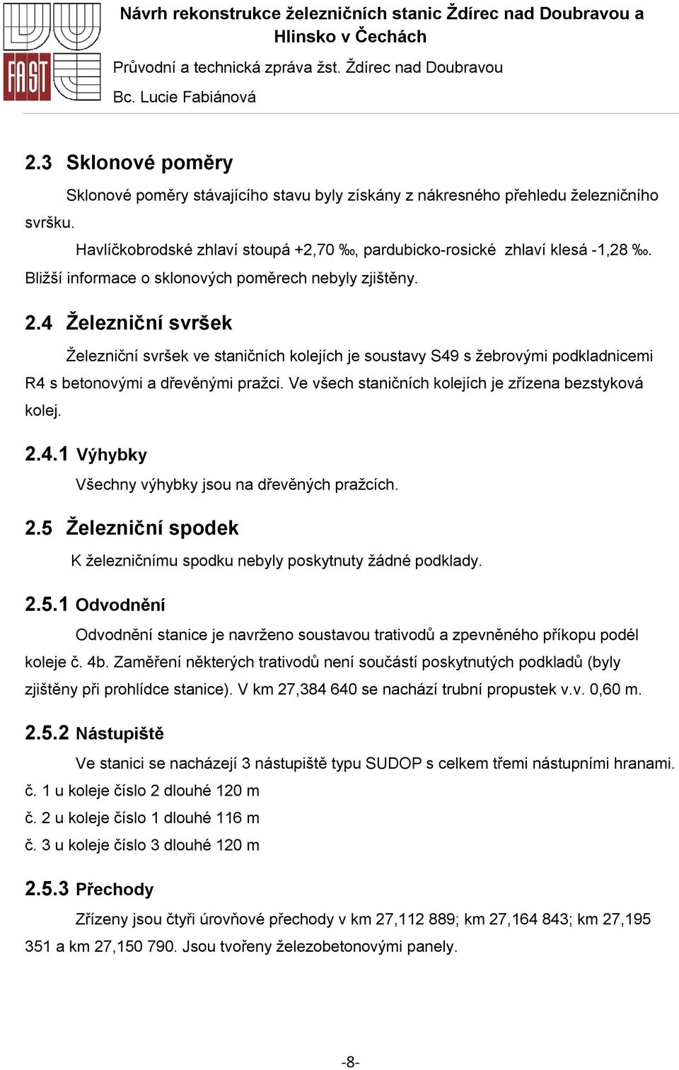 4 Železniční svršek Železniční svršek ve staničních kolejích je soustavy S49 s žebrovými podkladnicemi R4 s betonovými a dřevěnými pražci. Ve všech staničních kolejích je zřízena bezstyková kolej. 2.