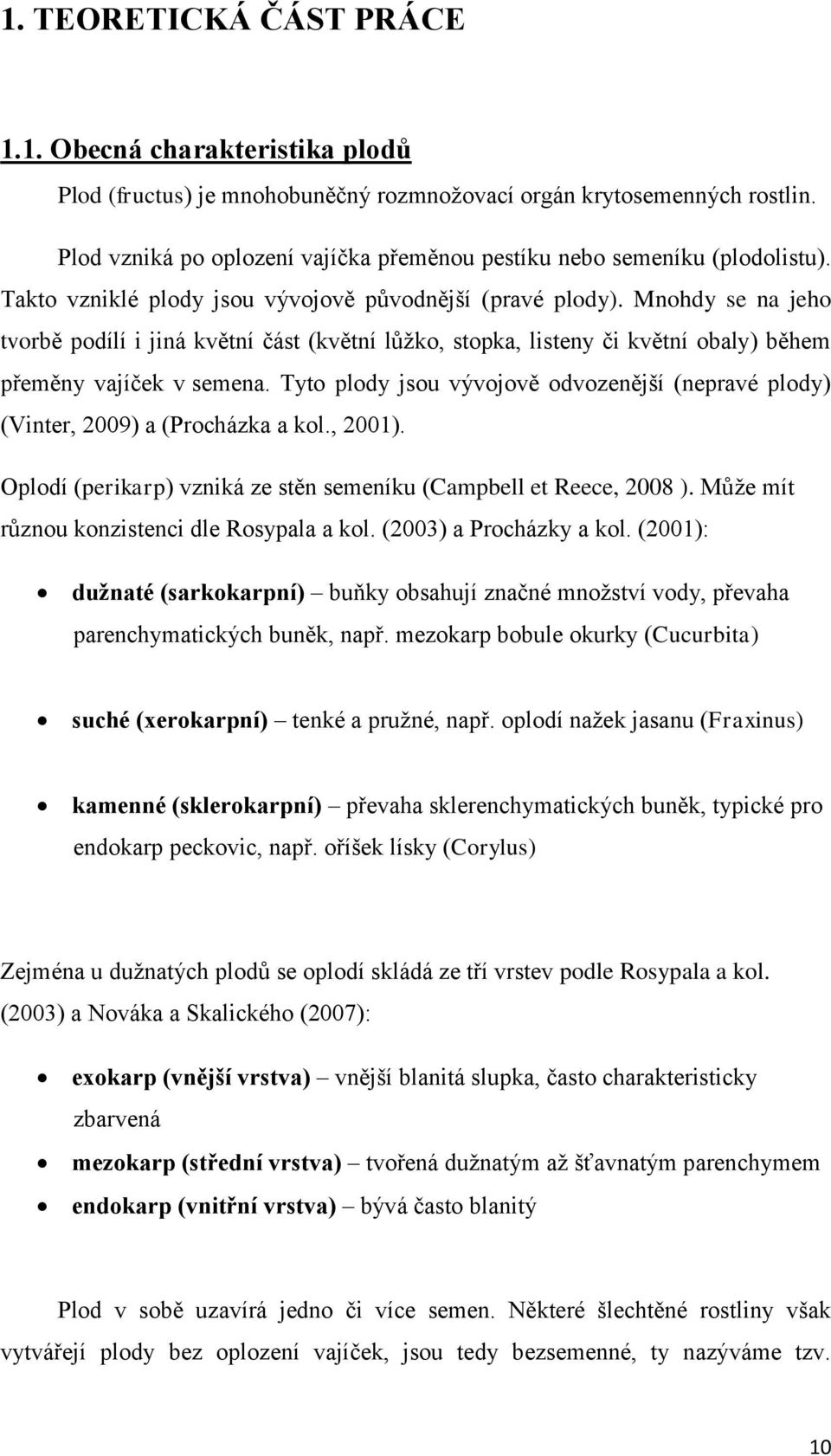 Mnohdy se na jeho tvorbě podílí i jiná květní část (květní lůžko, stopka, listeny či květní obaly) během přeměny vajíček v semena.