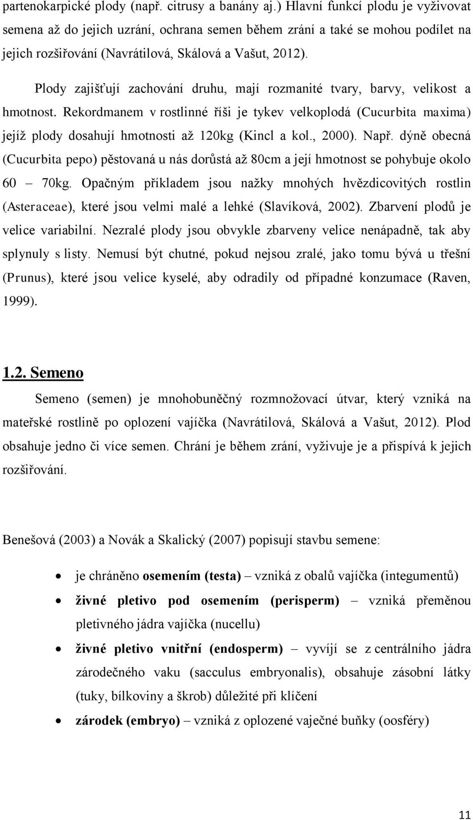 Plody zajišťují zachování druhu, mají rozmanité tvary, barvy, velikost a hmotnost.