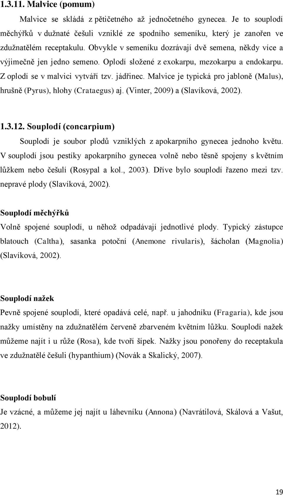 Malvice je typická pro jabloně (Malus), hrušně (Pyrus), hlohy (Crataegus) aj. (Vinter, 2009) a (Slavíková, 2002). 1.3.12.