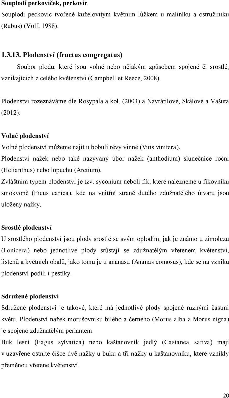 Plodenství rozeznáváme dle Rosypala a kol. (2003) a Navrátilové, Skálové a Vašuta (2012): Volné plodenství Volné plodenství můžeme najít u bobulí révy vinné (Vitis vinifera).